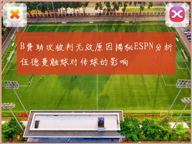 B费助攻被判无效原因揭秘ESPN分析伍德曼触球对传球的影响